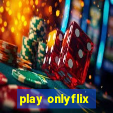 play onlyflix